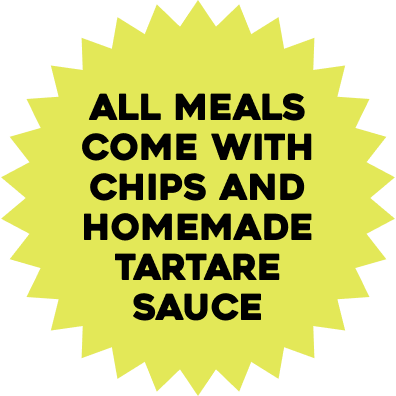 All meals come with chips and homemade tartare sauce